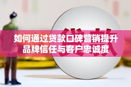 嘉陵如何通过贷款口碑营销提升品牌信任与客户忠诚度