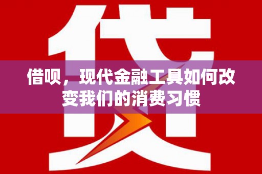 嘉陵借呗，现代金融工具如何改变我们的消费习惯