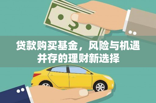 嘉陵贷款购买基金，风险与机遇并存的理财新选择