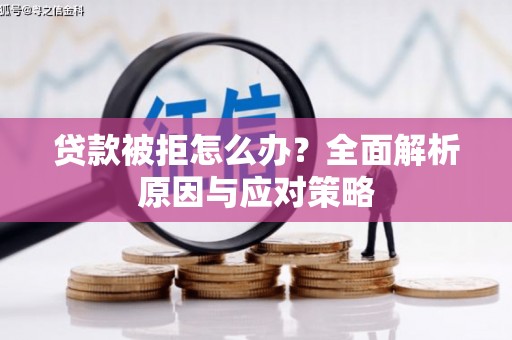 嘉陵贷款被拒怎么办？全面解析原因与应对策略