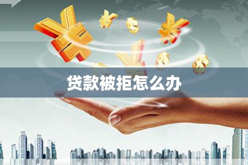嘉陵贷款被拒怎么办